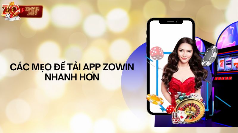 Các mẹo để tải app Zowin nhanh hơn