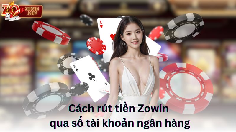 Cách rút tiền Zowin qua số tài khoản ngân hàng