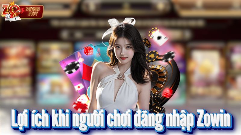 Lợi ích khi người chơi đăng nhập Zowin