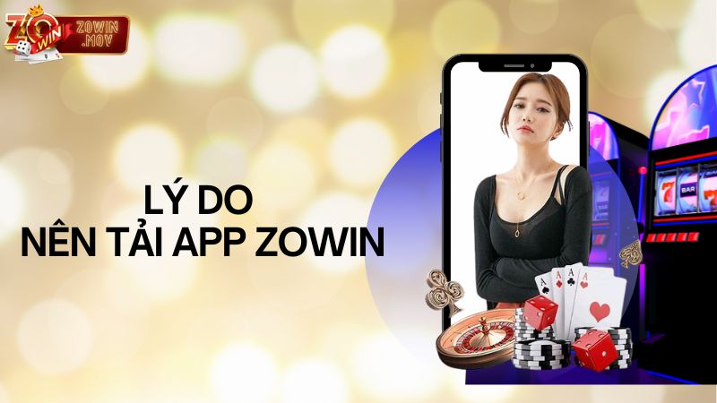 Lý do nên tải app Zowin