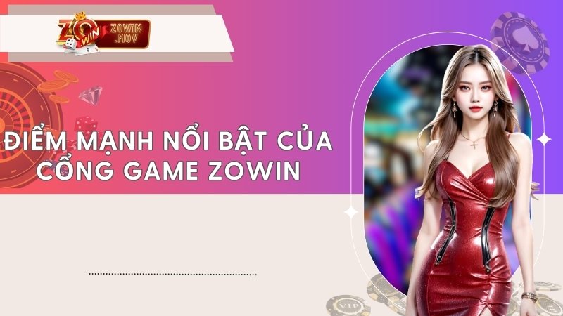 Điểm mạnh nổi bật của cổng game Zowin